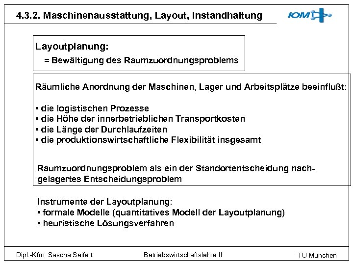 4. 3. 2. Maschinenausstattung, Layout, Instandhaltung Layoutplanung: = Bewältigung des Raumzuordnungsproblems Räumliche Anordnung der