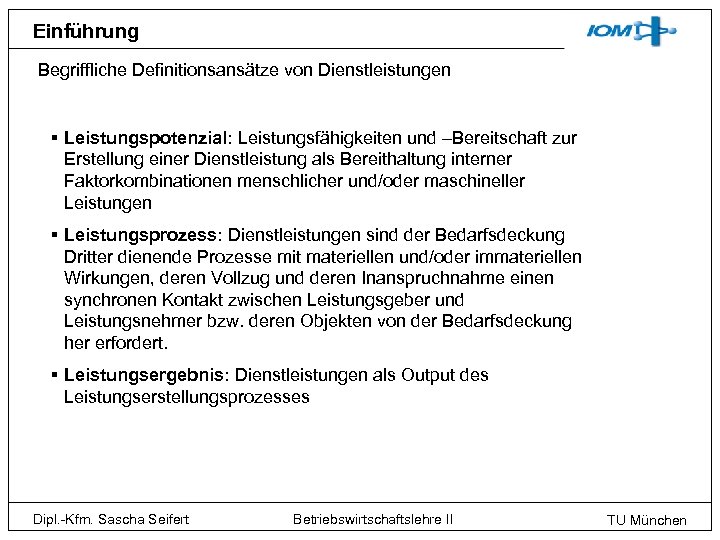 Einführung Begriffliche Definitionsansätze von Dienstleistungen § Leistungspotenzial: Leistungsfähigkeiten und –Bereitschaft zur Erstellung einer Dienstleistung