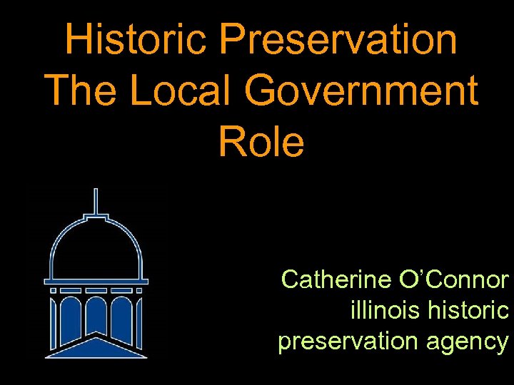 Historic Preservation The Local Government Role Catherine O’Connor illinois historic preservation agency 