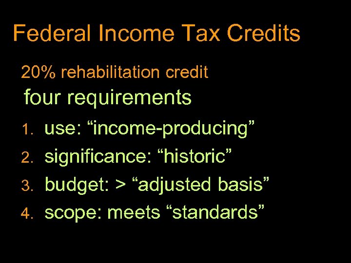 Federal Income Tax Credits 20% rehabilitation credit four requirements use: “income-producing” 2. significance: “historic”