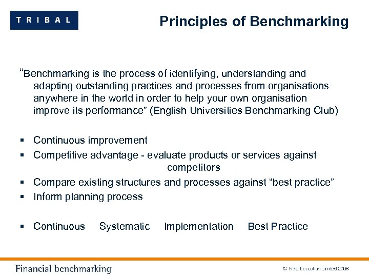 Principles of Benchmarking “Benchmarking is the process of identifying, understanding and adapting outstanding practices