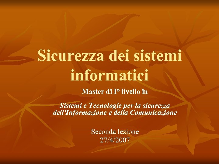 Sicurezza dei sistemi informatici Master di I° livello in Sistemi e Tecnologie per la