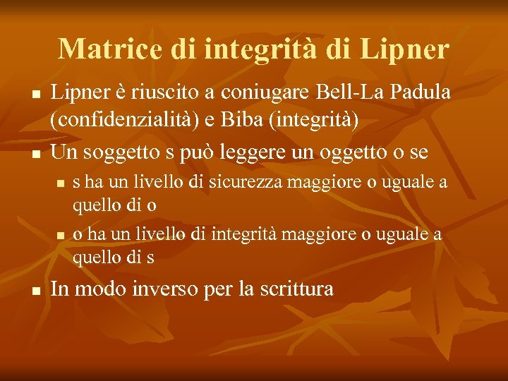 Matrice di integrità di Lipner n n Lipner è riuscito a coniugare Bell-La Padula