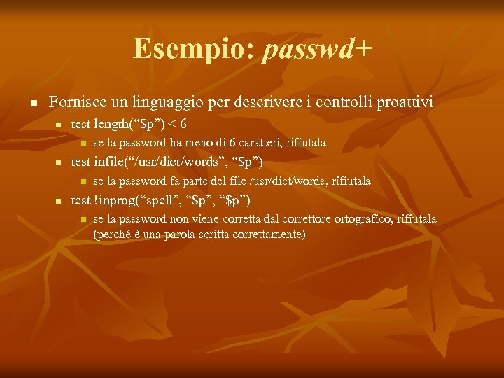 Esempio: passwd+ n Fornisce un linguaggio per descrivere i controlli proattivi n test length(“$p”)