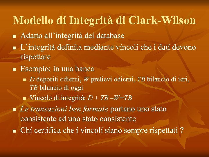 Modello di Integrità di Clark-Wilson n Adatto all’integrità dei database L’integrità definita mediante vincoli