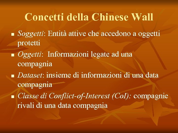 Concetti della Chinese Wall n n Soggetti: Entità attive che accedono a oggetti protetti