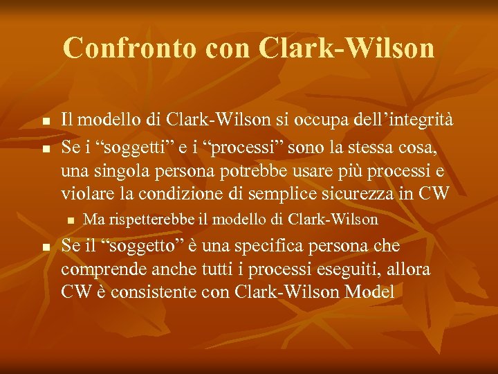 Confronto con Clark-Wilson n n Il modello di Clark-Wilson si occupa dell’integrità Se i