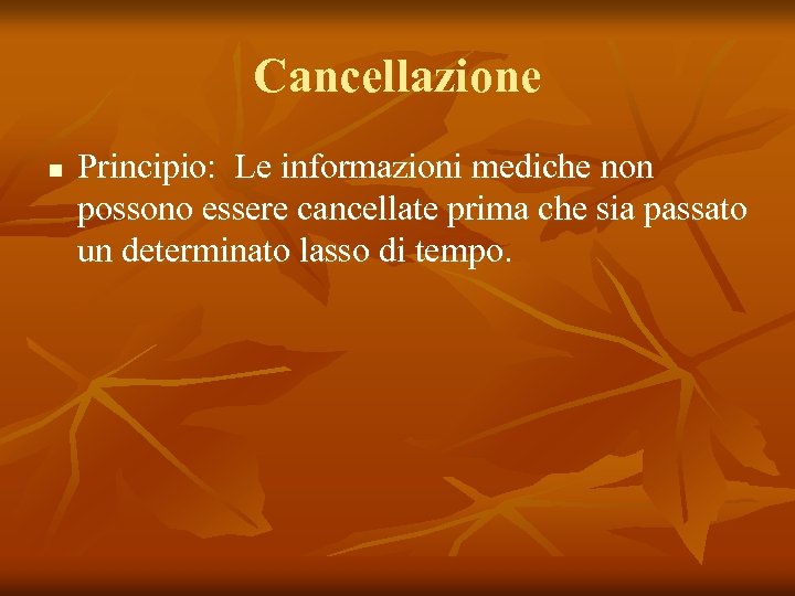 Cancellazione n Principio: Le informazioni mediche non possono essere cancellate prima che sia passato