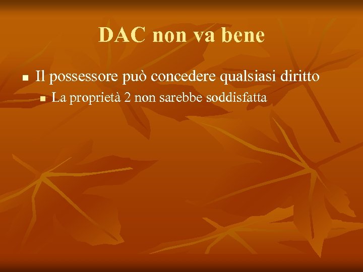 DAC non va bene n Il possessore può concedere qualsiasi diritto n La proprietà