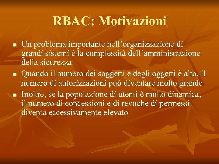 RBAC: Motivazioni n n n Un problema importante nell’organizzazione di grandi sistemi è la