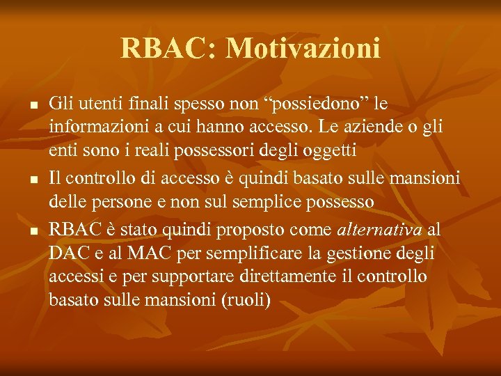 RBAC: Motivazioni n n n Gli utenti finali spesso non “possiedono” le informazioni a