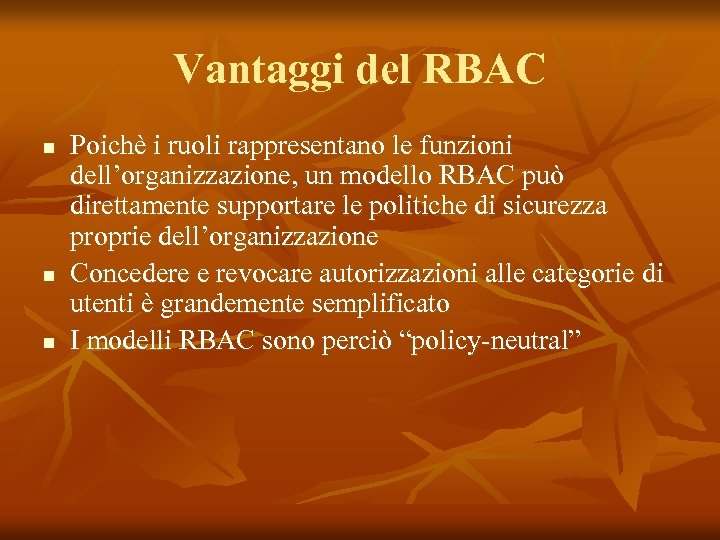 Vantaggi del RBAC n n n Poichè i ruoli rappresentano le funzioni dell’organizzazione, un