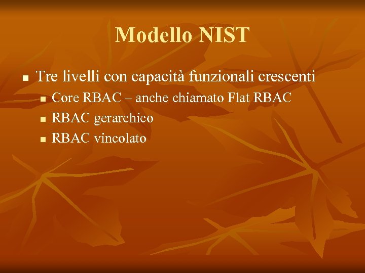 Modello NIST n Tre livelli con capacità funzionali crescenti n n n Core RBAC