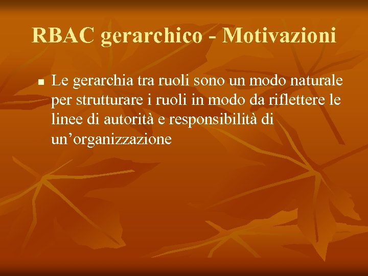 RBAC gerarchico - Motivazioni n Le gerarchia tra ruoli sono un modo naturale per