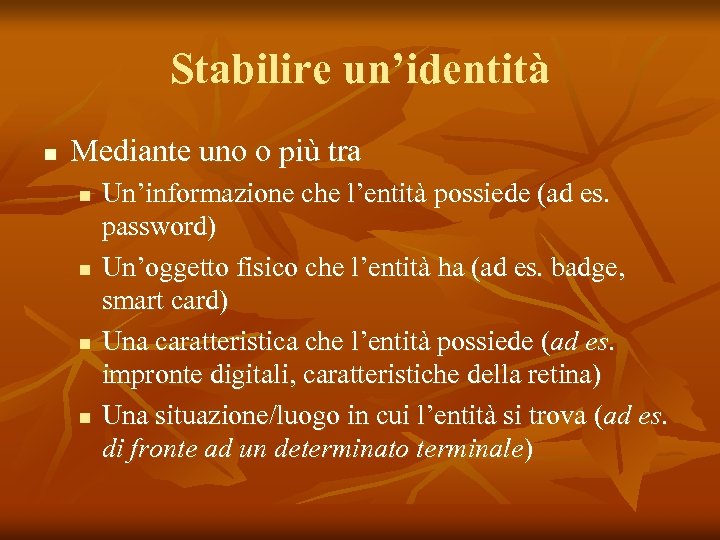 Stabilire un’identità n Mediante uno o più tra n n Un’informazione che l’entità possiede