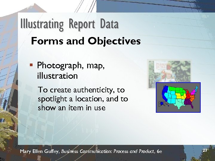 Illustrating Report Data Forms and Objectives § Photograph, map, illustration To create authenticity, to