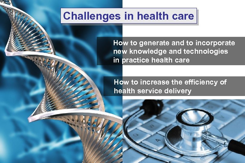 Challenges in health care How to generate and to incorporate new knowledge and technologies