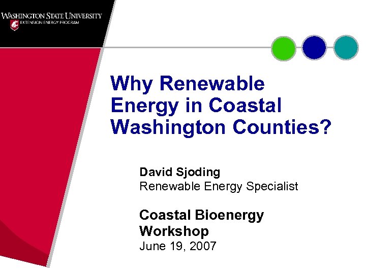 Why Renewable Energy in Coastal Washington Counties? David Sjoding Renewable Energy Specialist Coastal Bioenergy