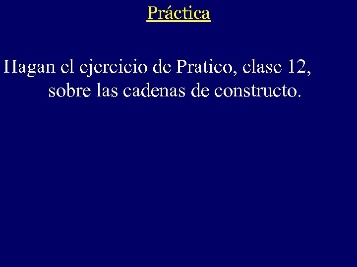 Práctica - Hagan el ejercicio de Pratico, clase 12, sobre las cadenas de constructo.