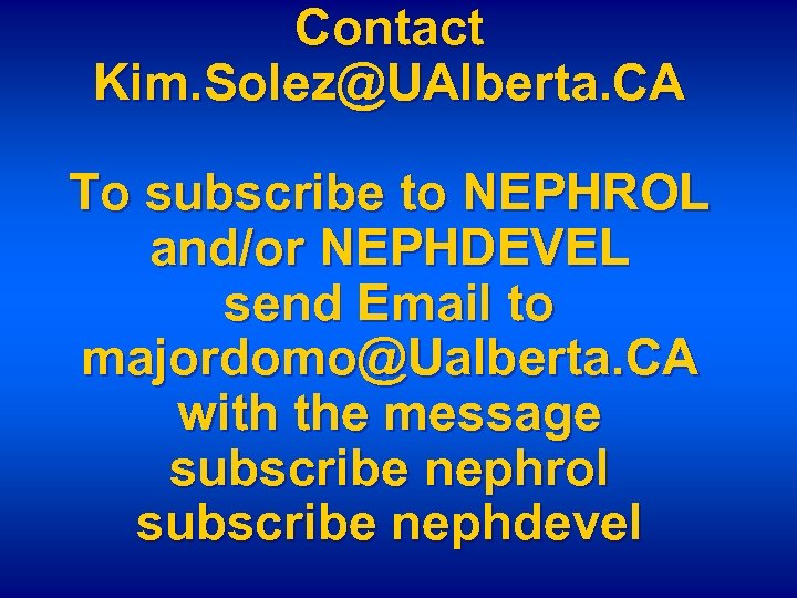 Contact Kim. Solez@UAlberta. CA To subscribe to NEPHROL and/or NEPHDEVEL send Email to majordomo@Ualberta.