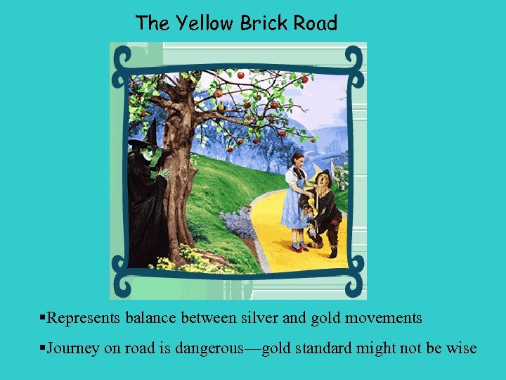 The Yellow Brick Road §Represents balance between silver and gold movements §Journey on road