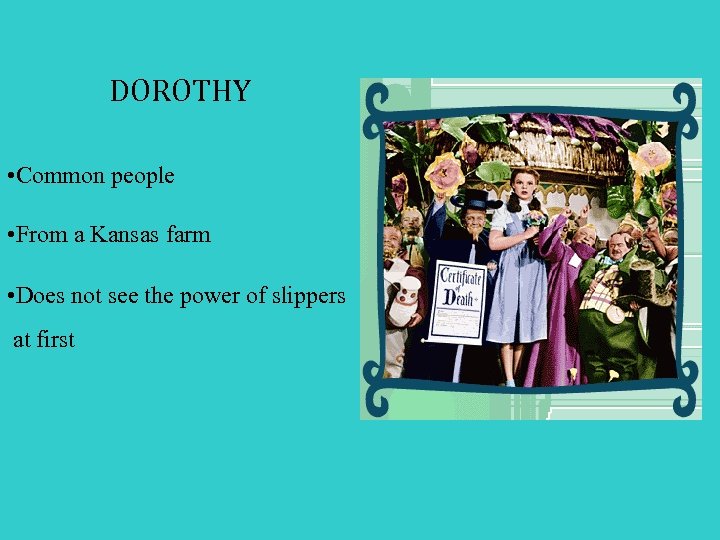 DOROTHY • Common people • From a Kansas farm • Does not see the