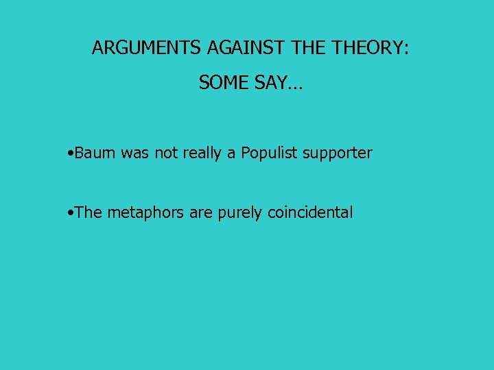 ARGUMENTS AGAINST THEORY: SOME SAY… • Baum was not really a Populist supporter •