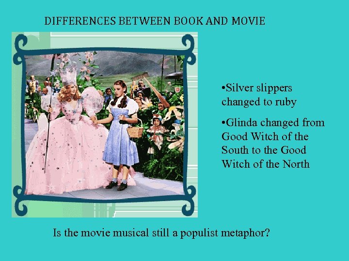 DIFFERENCES BETWEEN BOOK AND MOVIE • Silver slippers changed to ruby • Glinda changed