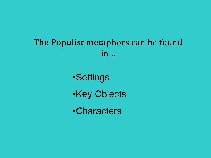 The Populist metaphors can be found in… • Settings • Key Objects • Characters