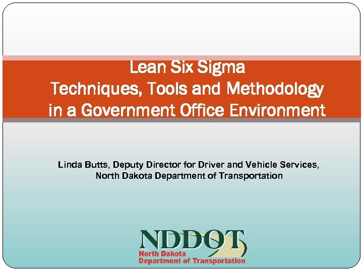 Lean Six Sigma Techniques, Tools and Methodology in a Government Office Environment Linda Butts,