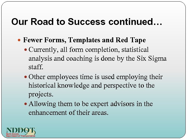 Our Road to Success continued… Fewer Forms, Templates and Red Tape Currently, all form