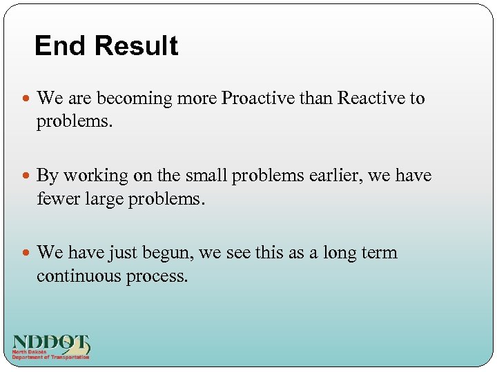 End Result We are becoming more Proactive than Reactive to problems. By working on