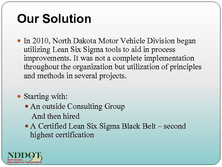 Our Solution In 2010, North Dakota Motor Vehicle Division began utilizing Lean Six Sigma