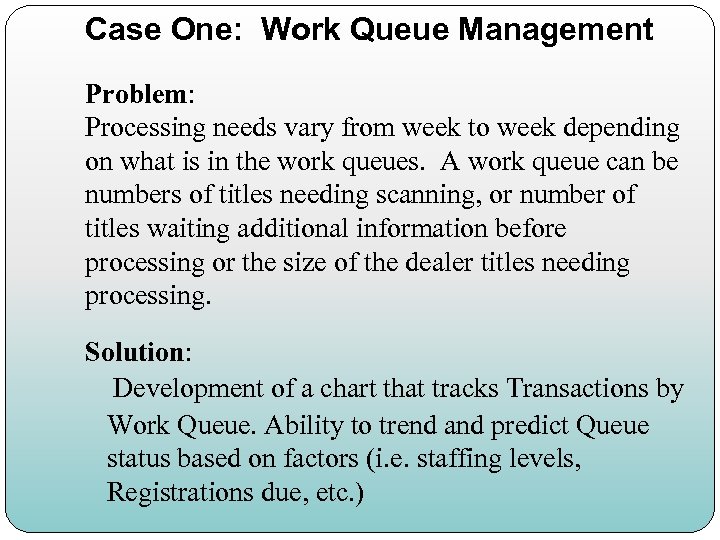 Case One: Work Queue Management Problem: Processing needs vary from week to week depending
