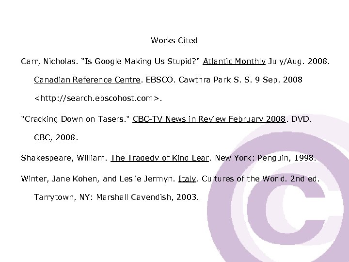 Works Cited Carr, Nicholas. "Is Google Making Us Stupid? " Atlantic Monthly July/Aug. 2008.