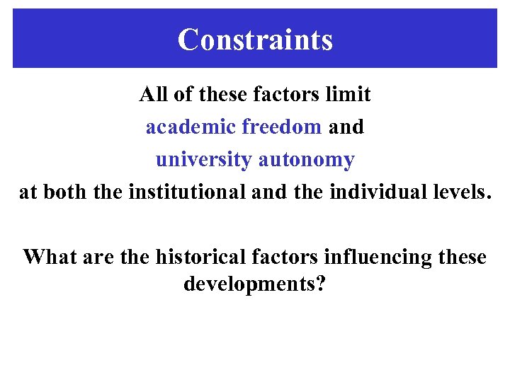 Constraints All of these factors limit academic freedom and university autonomy at both the