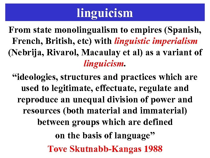 linguicism From state monolingualism to empires (Spanish, French, British, etc) with linguistic imperialism (Nebrija,