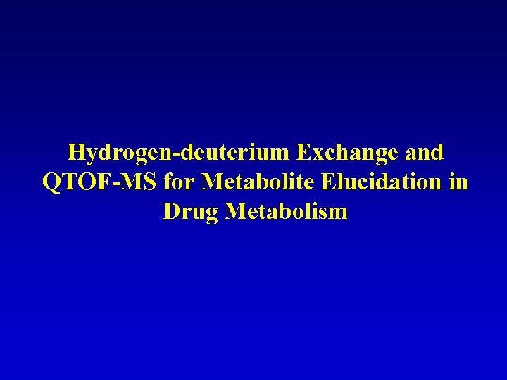 Hydrogen-deuterium Exchange and QTOF-MS for Metabolite Elucidation in Drug Metabolism 