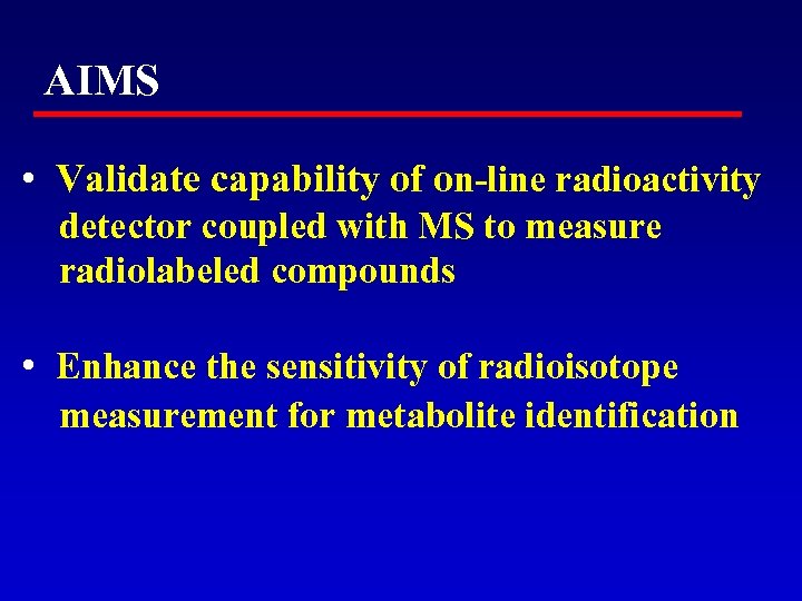  AIMS • Validate capability of on-line radioactivity detector coupled with MS to measure