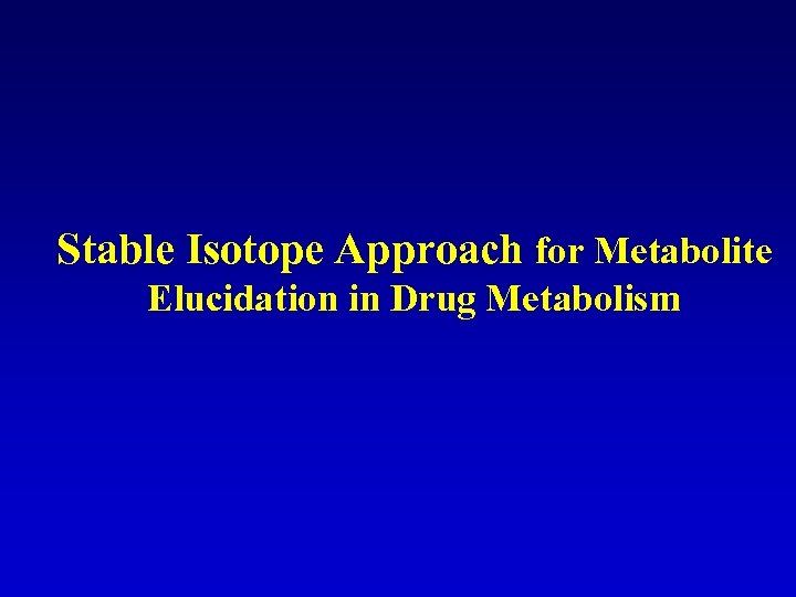 Stable Isotope Approach for Metabolite Elucidation in Drug Metabolism 
