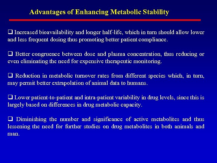 Advantages of Enhancing Metabolic Stability q Increased bioavailability and longer half-life, which in turn
