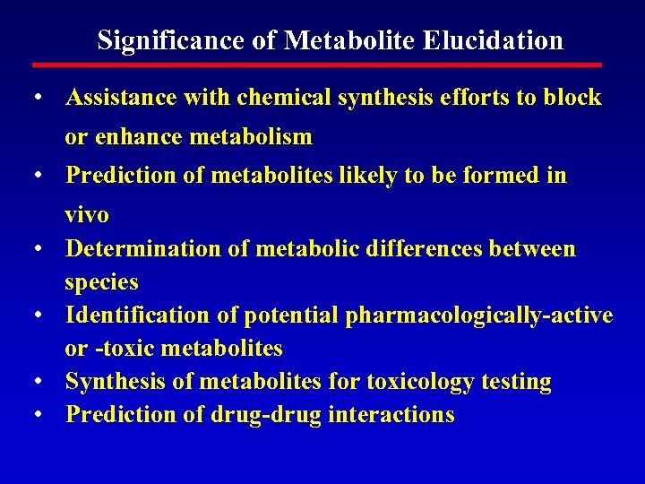 Significance of Metabolite Elucidation • Assistance with chemical synthesis efforts to block or enhance