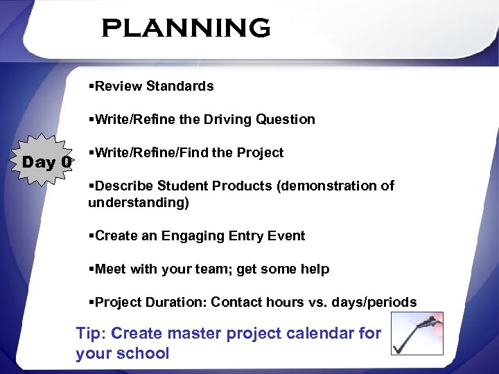 planning §Review Standards §Write/Refine the Driving Question Day 0 §Write/Refine/Find the Project §Describe Student