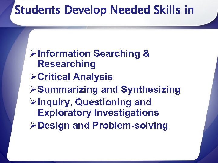 Students Develop Needed Skills in Ø Information Searching & Researching Ø Critical Analysis Ø