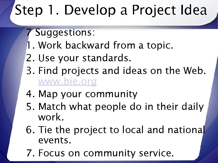Step 1. Develop a Project Idea 7 Suggestions: 1. Work backward from a topic.