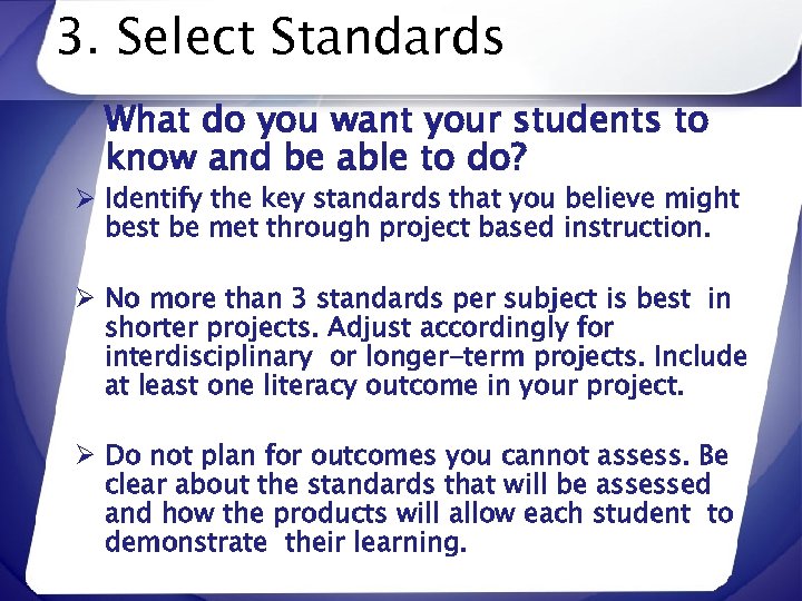 3. Select Standards What do you want your students to know and be able