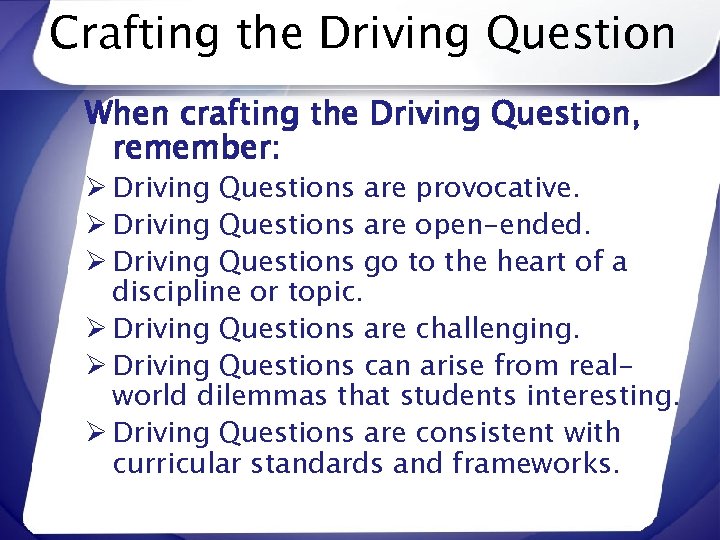 Crafting the Driving Question When crafting the Driving Question, remember: Ø Driving Questions are