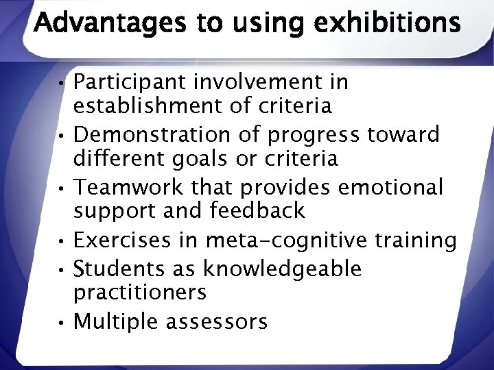 Advantages to using exhibitions • Participant involvement in establishment of criteria • Demonstration of