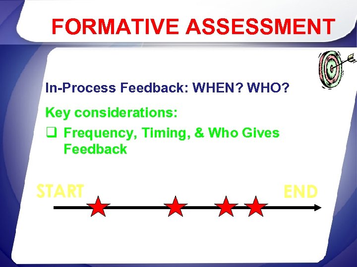 FORMATIVE ASSESSMENT In-Process Feedback: WHEN? WHO? Key considerations: q Frequency, Timing, & Who Gives