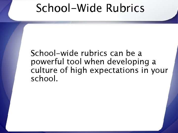 School-Wide Rubrics School-wide rubrics can be a powerful tool when developing a culture of